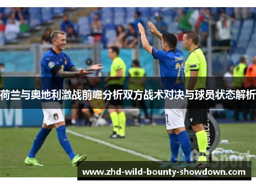 荷兰与奥地利激战前瞻分析双方战术对决与球员状态解析