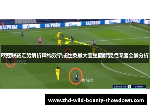 欧冠联赛走势解析锋线效率成胜负最大变量图解要点深度全景分析