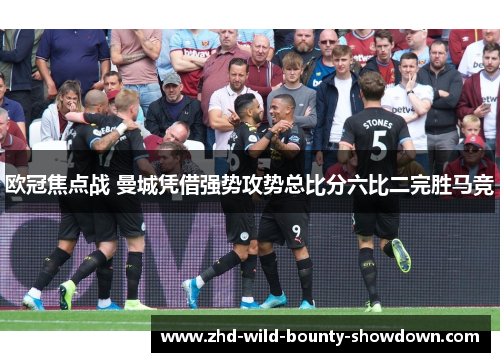 欧冠焦点战 曼城凭借强势攻势总比分六比二完胜马竞