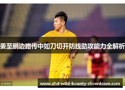 姜至鹏边路传中如刀切开防线助攻能力全解析