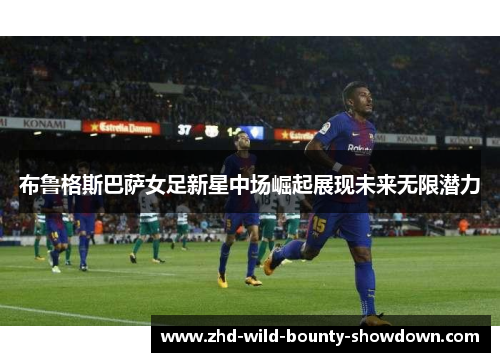 布鲁格斯巴萨女足新星中场崛起展现未来无限潜力