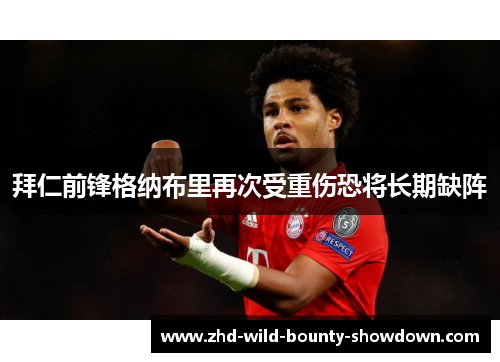拜仁前锋格纳布里再次受重伤恐将长期缺阵