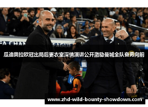 瓜迪奥拉欧冠出局后更衣室深情演讲公开激励曼城全队奋勇向前
