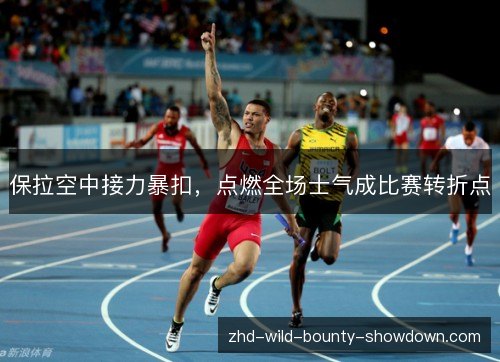 保拉空中接力暴扣，点燃全场士气成比赛转折点